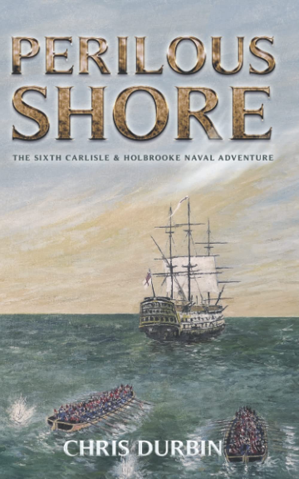 Perilous Shore: The Sixth Carlisle & Holbrooke Naval Adventure (Carlisle and Holbrooke Naval Adventures, Band 6) Historical Fiction