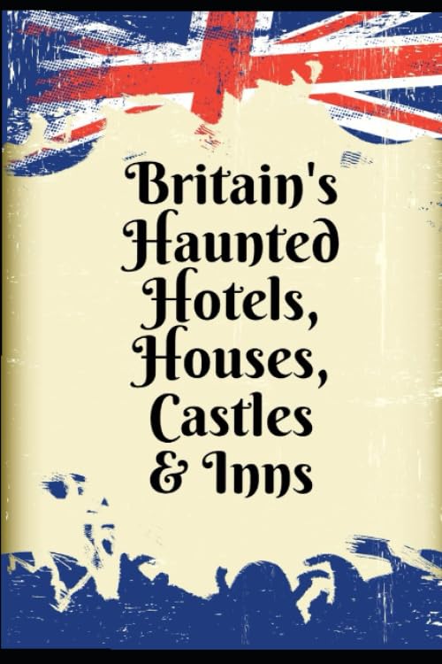 BRITAIN'S HAUNTED HOTELS, HOUSES, CASTLES & INNS (Haunted Hotels, Houses, Castles and Inns) Horror & Mystery