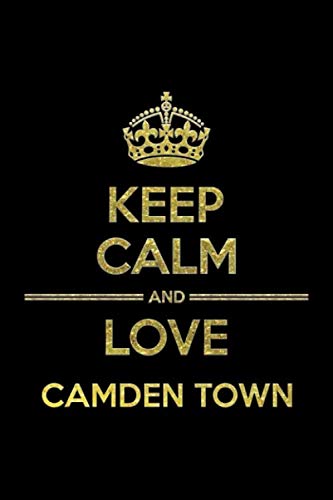 KEEP CALM AND LOVE CAMDEN TOWN Notebook: Lined Notebook/Journal Gift 120 Pages, 6x9 Soft Cover,Matte Finish Essays & Short Stories
