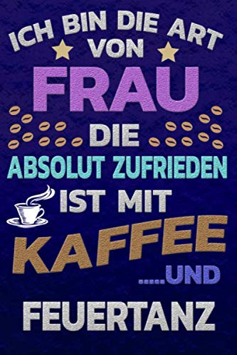 Ich bin die Art von Frau die absolut zufrieden ist mit Kaffee und FEUERTANZ: Punktkariertes Papier | Bullet Journal | Notizheft | Skizzenbuch |Tagebuch |Gepunktete Seiten | Dot Grid Notebook Books