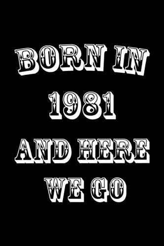 BORN IN 1981 AND HERE WE GO JOURNAL BIRTHDAY GIFT: Lined Journal/Notebook gift, 120 pages, 6x9, Soft Cover, Matte Finish Essays & Short Stories