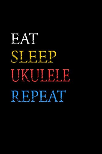 Eat Sleep Ukulele Repeat Musical Instrument Funny Gift Idea Notebook: Lined Writing Composition Notebook / Music Sheet Journal Gift, 100 pages, 6" x 9", Soft Cover, Matte Finish/ Journal, Notebook Arts & Music