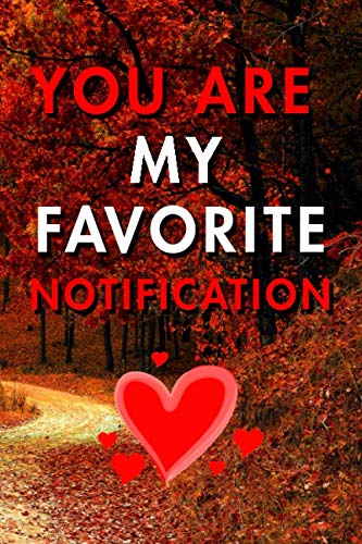 You are my Favorite Notification: Blank Lined Journal Notebook, Size 6x9, 120 Pages, Lovely Valentine Gift For Wife, Husband, Girl Or Boy Friend: Soft ... For Daily Goals, To Do List, Remind Me Essays & Short Stories
