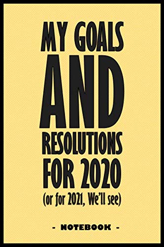 My Goals and Resolutions for 2020 (or for 2021 we'll see) - Notebook to write down your goals and organize your tasks for the year 2020: 6"x9" notebook with 110 blank lined pages Self-help