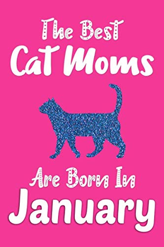 The Best Cat Moms Are Born In January Journal: Cat Lovers Gifts for Women, Funny Lined Notebook, Birthday Gift for Cat Mom Non-fiction