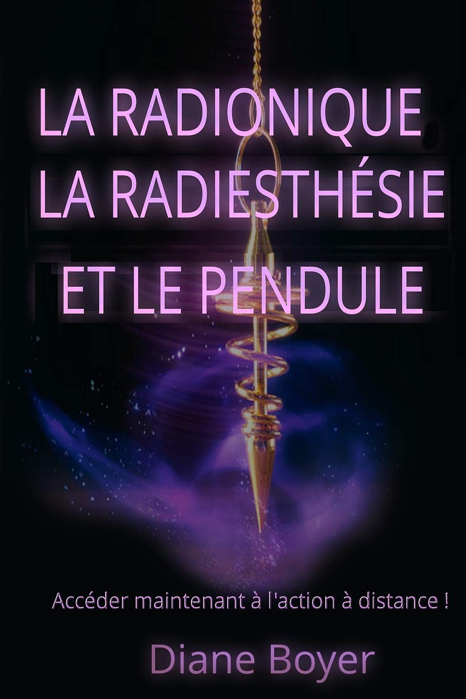 La radionique, la radiesthésie et le pendule: Accéder maintenant à l'action à distance ! book