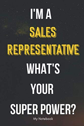 I AM A Sales Representative WHAT IS YOUR SUPER POWER? Notebook Gift: Lined Notebook / Journal Gift, 120 Pages, 6x9, Soft Cover, Matte Finish Essays & Short Stories