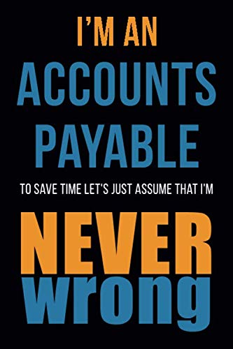 I'm An Accounts Payable To Save Time Let's Just Assume That I'm Never Wrong: Funny Gift Idea For Coworker, Boss & Friend | Blank Lined Notebook/Journal Business, Finance & Career