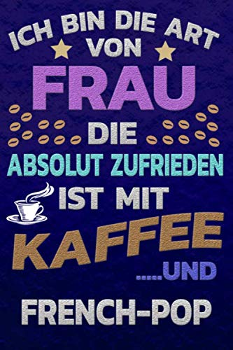 Ich bin die Art von Frau die absolut zufrieden ist mit Kaffee und FRENCH-POP: Punktkariertes Papier | Bullet Journal | Notizheft | Skizzenbuch |Tagebuch |Gepunktete Seiten | Dot Grid Notebook Books