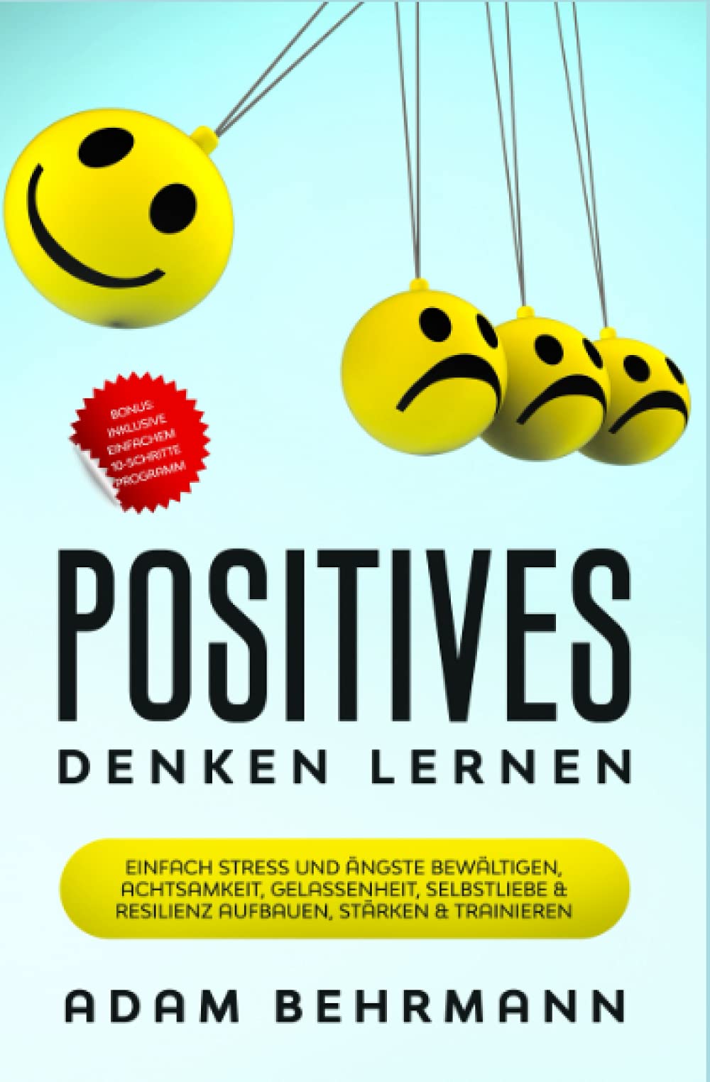 Positives Denken lernen: Einfach Stress und Ängste bewältigen, Achtsamkeit, Gelassenheit, Selbstliebe & Resilienz aufbauen, stärken & trainieren als Ebook & Buch Hobbies & Crafts