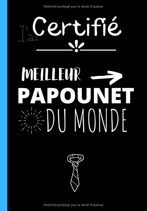 Certifié meilleur papounet du monde: Carnet de notes original meilleur papounet du monde ! Cahier d'écriture pour super papa, de qualité et au design ... ou une fête | 100 pages au format 7*10 pouces Parents & Children