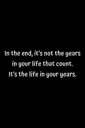 In the end, it’s not the years in your life that count. It’s the life in your years.: composition Blank ruled notebook for you or as a gift for your ... you to use at home or at your office, 12 page Books