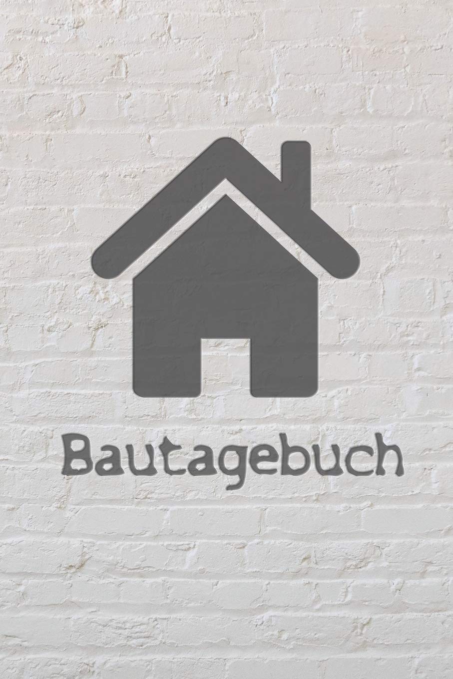 Bautagebuch: Tagebuch für Hausbau, Anbau, Umbau, Bau und Bauprojekt oder Renovierung einer Immobilie. Perfekt als Geschenk oder Geschenkidee für alle ... Logbuch oder Bautagebuch für 52 Wochen. Hobbies & Crafts