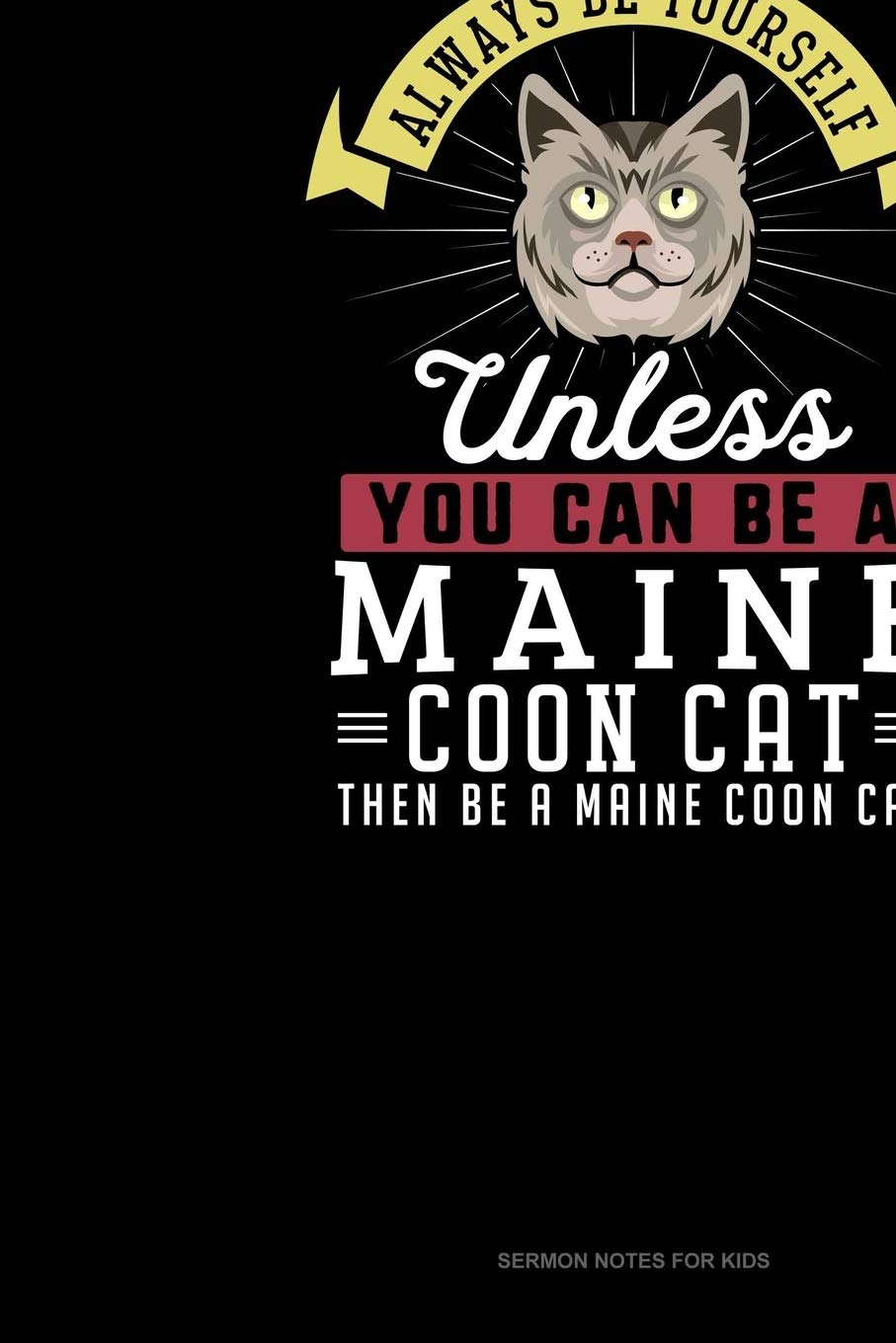 Always Be Yourself Unless You Can Be A Maine Coon Cat Then Be A Maine Coon Cat: Sermon Notes Journal Essays & Short Stories