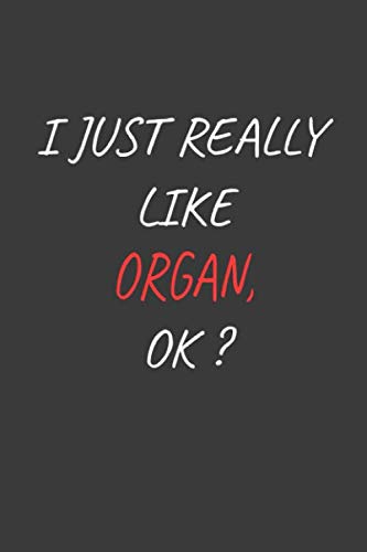 I Just really Like Organ, OK? Funny Musical Instrument Gift Idea: Blank Music Sheet Notebook to Write In for Notes, To Do Lists, Notepad, Journal, ... 6" x 9", Soft Cover, Matte Finish/ Journal book
