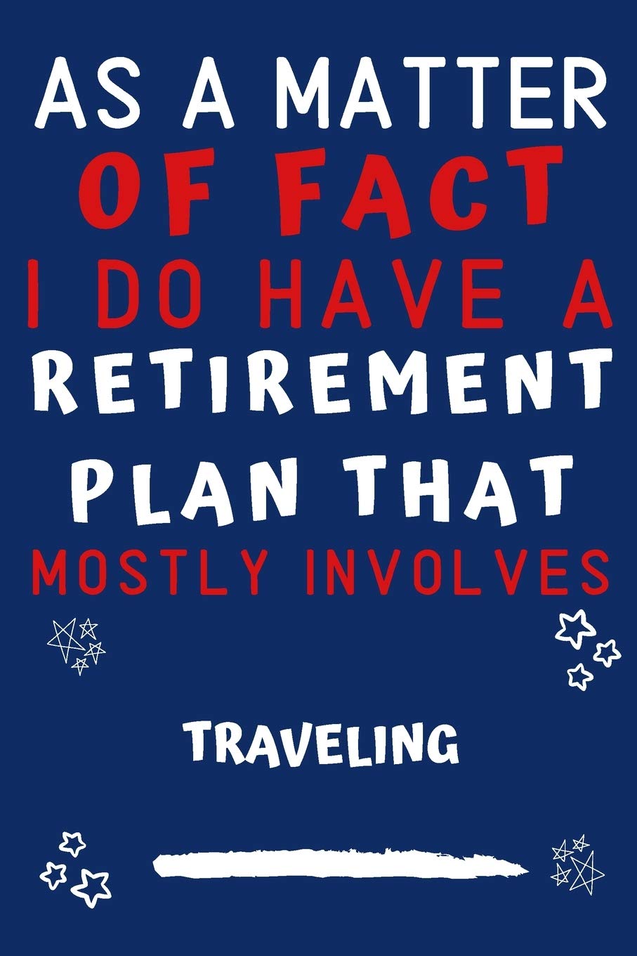 As A Matter Of Fact I Do Have A Retirement Plan That Mostly Involves Traveling: Perfect Traveling Gift | Blank Lined Notebook Journal | 120 Pages 6 x 9 Format | Office Gag Humour and Banter Lifestyle