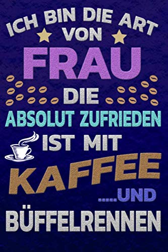 Ich bin die Art von Frau die absolut zufrieden ist mit Kaffee und BÜFFELRENNEN: Punktkariertes Papier | Bullet Journal | Notizheft | Skizzenbuch |Tagebuch |Gepunktete Seiten | Dot Grid Notebook Books