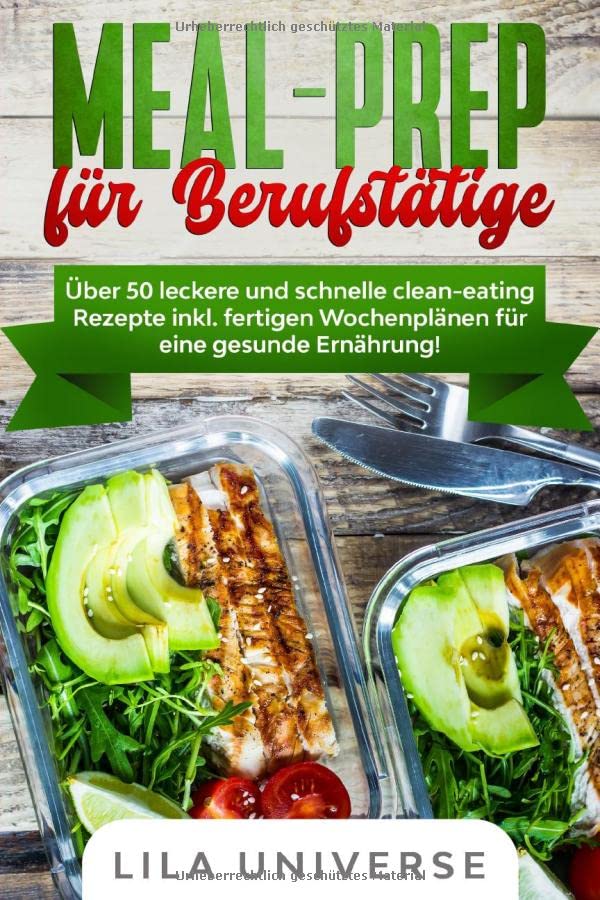 Meal Prep für Berufstätige: Über 50 leckere und schnelle clean-eating Rezepte inkl. fertigen Wochenplänen für eine gesunde Ernährung! Business & Technology