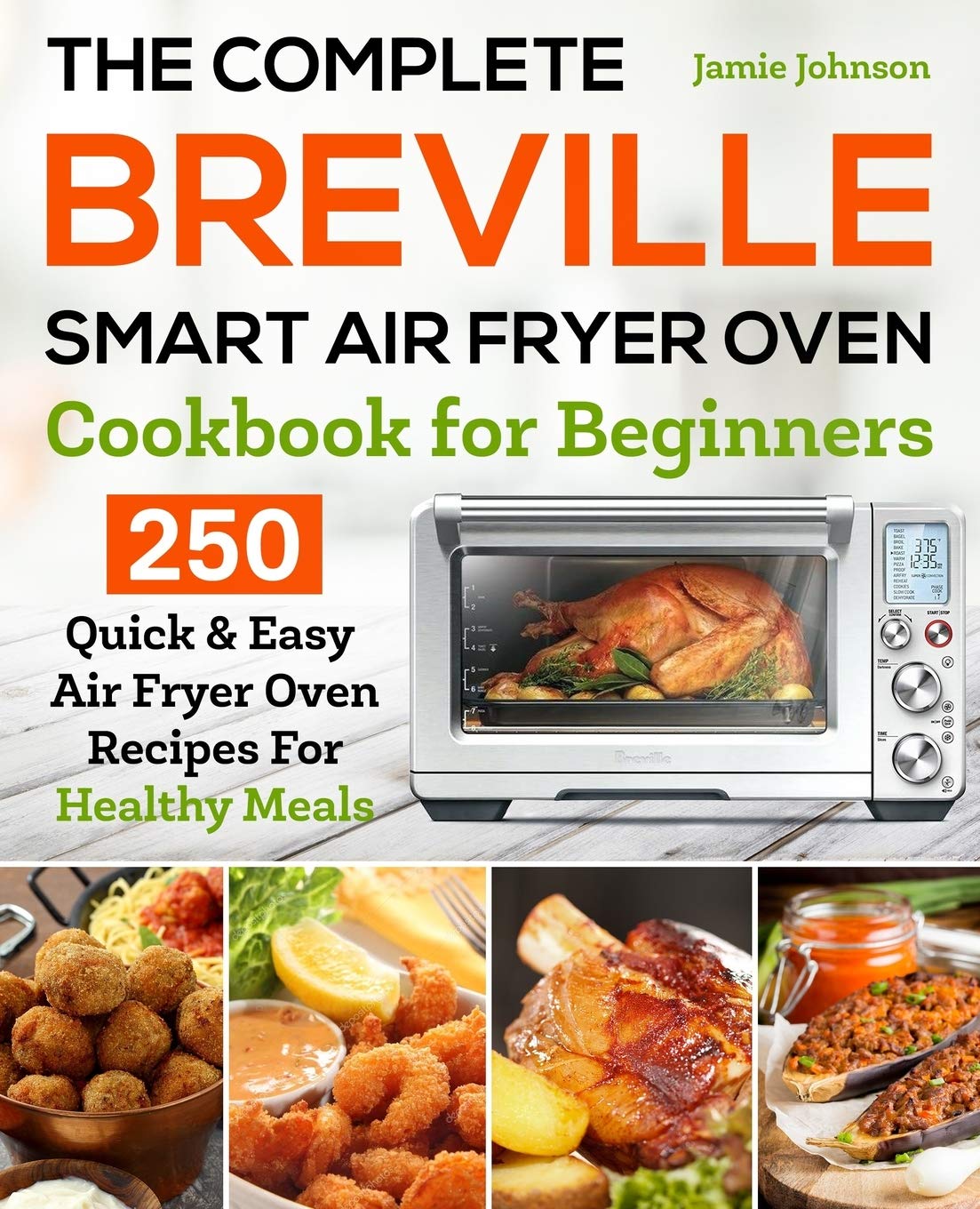 The Complete Breville Smart Air Fryer Oven Cookbook for Beginners: 250 Quick & Easy Air Fryer Oven Recipes for Healthy Meals Cooking & Enjoying