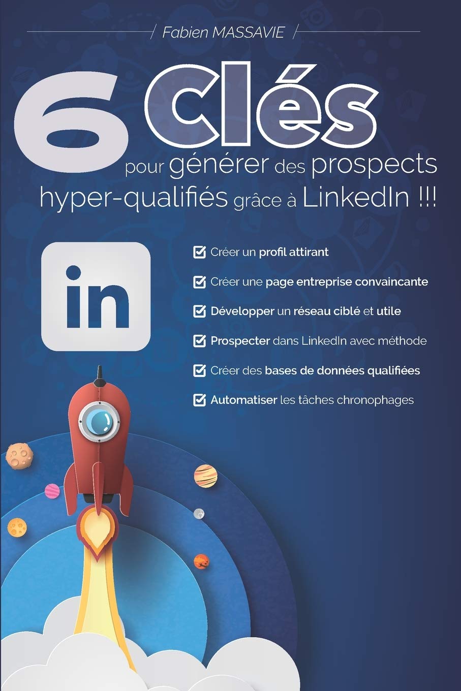 6 clés pour générer des prospects hyper-qualifiés grâce à LinkedIn !!!: Apprenez comment prospecter efficacement sur le premier réseau professionnel. Business, Finance & Career