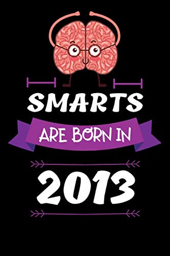 SMART ARE BORN IN 2013 Notebook Birthday Gift: Lined Notebook / Journal Gift, 120 Pages, 6x9, Soft Cover, Matte Finish , Awesome Happy birthday Gift, original gag gift for 7 Year Old boy girl Essays & Short Stories