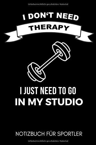 I DON'T NEED THERAPY I JUST NEED TO GO IN MY STUDIO NOTIZBUCH FÜR SPORTLER: A5 TAGEBUCH | Trainingsbuch | Trainingstagebuch | Fitness Planer | ... | Krafttraining | Bodybuilding | Kalender Health, Nutrition & Fitness