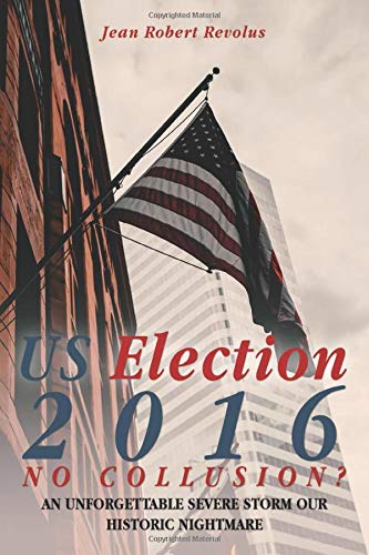 U.S. Election 2016: NO COLLUSION? An Unforgettable Severe Storm Our Historic Nightmare Contemporary literature