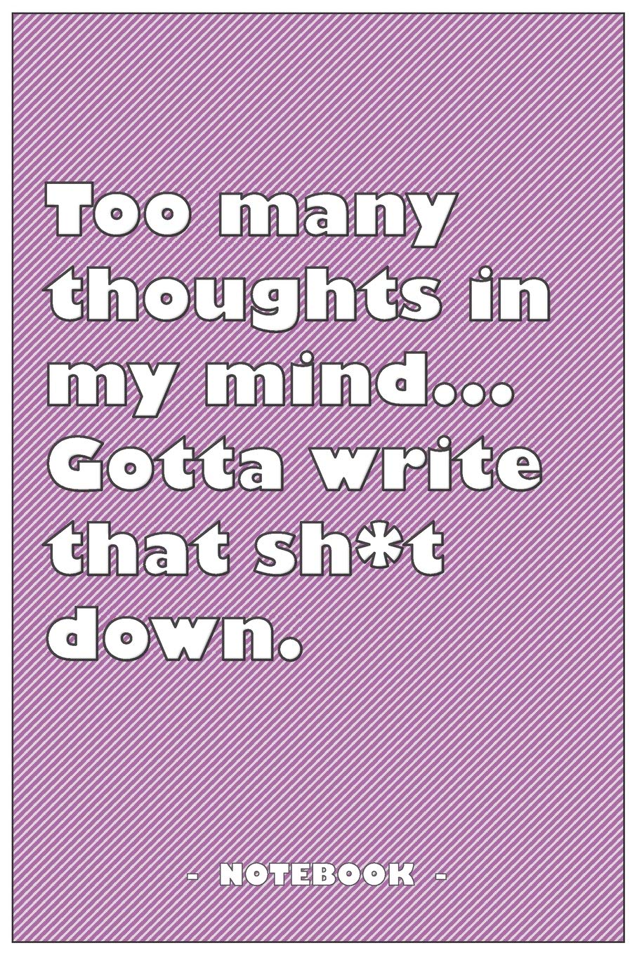 Too many Thoughts in my mind… Gotta write that Sh*t down - Notebook to write down your notes and organize your tasks: 6"x9" notebook with 110 blank lined pages Learning & Reference