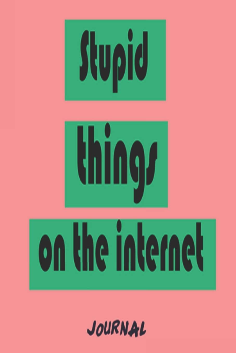 stupid things on the internet: on the internet a journal for recording stupid things | 120 pages | 6 x 9 inche | bleed | glossy | gift Essays & Short Stories