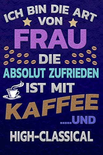 Ich bin die Art von Frau die absolut zufrieden ist mit Kaffee und HIGH-CLASSICAL: Punktkariertes Papier | Bullet Journal | Notizheft | Skizzenbuch |Tagebuch |Gepunktete Seiten | Dot Grid Notebook Books