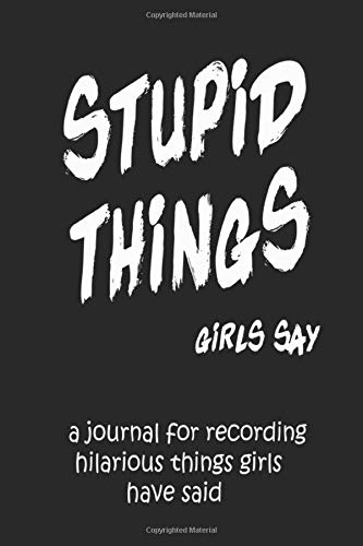 stupid things girls say: journal & notebook for recording stupid things | 120 pages | 6 x 9 inche | bleed | glossy | gift Essays & Short Stories