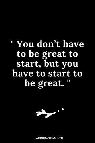 You don’t have to be great to start, but you have to start to be great. Journal 6 x 9, 120 Page Blank Lined Paperback Journal/Notebook Business, Finance & Career