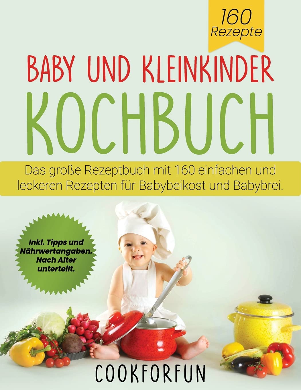 Baby und Kleinkinder Kochbuch : Das große Rezeptbuch mit 160 einfachen und leckeren Rezepten für Babybeikost und Babybrei. Inkl. Tipps und Nährwertangaben. Nach Alter unterteilt. Leisure, Home & Garden