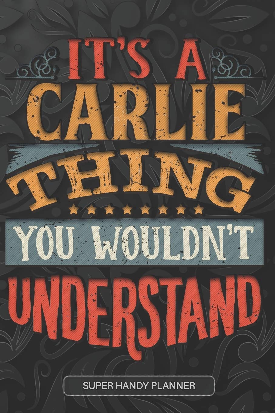 It's A Carlie Thing You Wouldn't Understand: Carlie Name Planner With Notebook Journal Calendar Personal Goals Password Manager & Much More, Perfect Gift For Carlie Essays & Short Stories