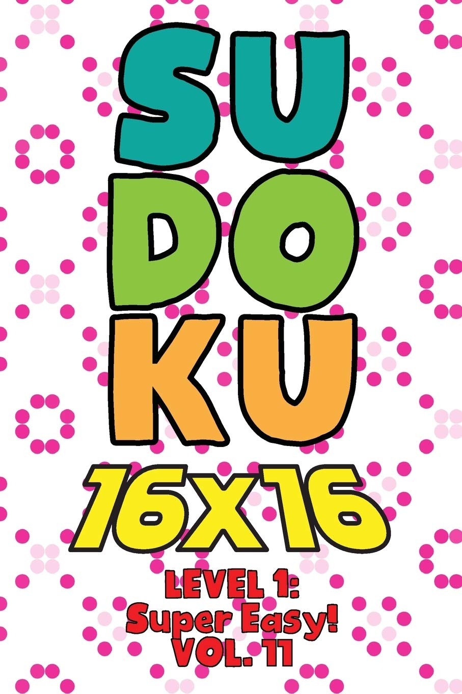 Sudoku 16 x 16 Level 1: Super Easy! Vol. 11: Play 16x16 Grid Sudoku Super Easy Level Volume 1-40 Solve Number Puzzles Become A Sudoku Expert On The ... All Ages Boys and Girls Kids to Adult Gift Leisure & Fun