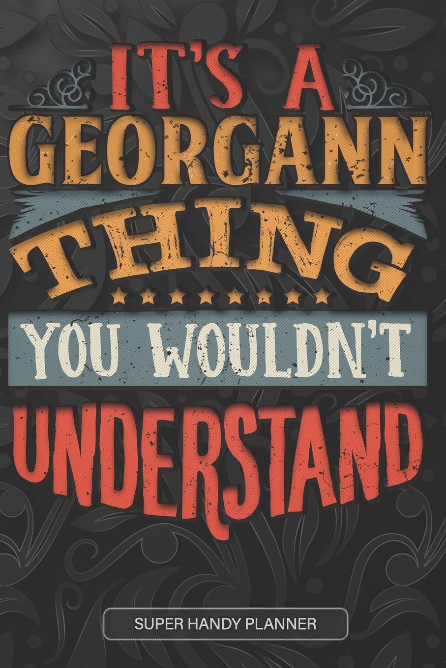 It's A Georgann Thing You Wouldn't Understand: Georgann Name Planner With Notebook Journal Calendar Personal Goals Password Manager & Much More, Perfect Gift For Georgann book
