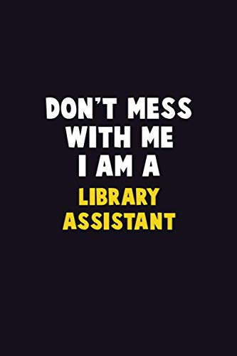 Don't Mess With Me, I Am A Library Assistant: 6X9 Career Pride 120 pages Writing Notebooks Learning & Reference