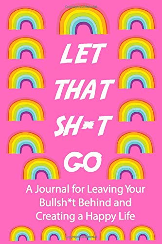 Let That Sh*t Go Journal: A Journal for Leaving Your Bullsh*t Behind and Creating a Happy Life (Zen as F*ck Journals) Contemporary literature