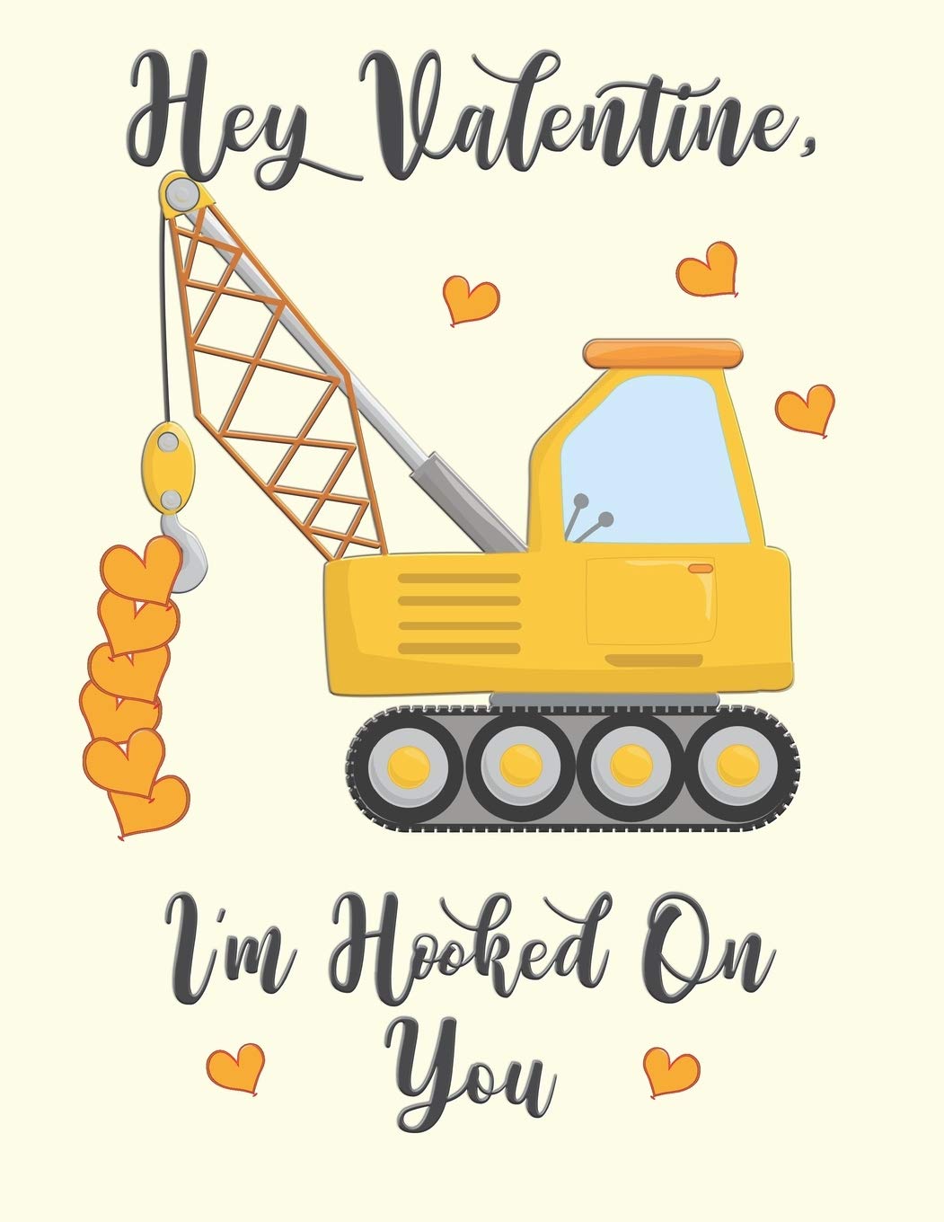 Hey Valentine, I'm Hooked On you: Cute Crane Digger For Kids Composition 8.5 by 11 Notebook Valentine Card Alternative Non-fiction