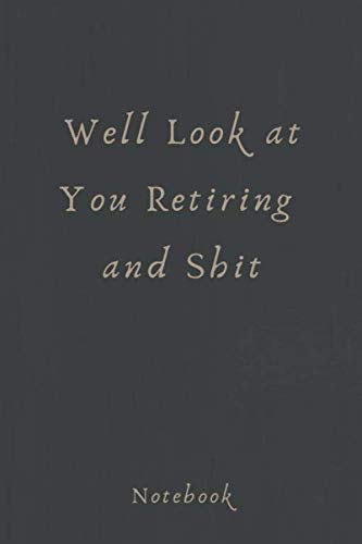 Well Look At You Retiring and Shit: Funny Sarcastic Job Retirement Gag Appreciation Gift Idea. Cute Joke Notebook Journal & Sketch Diary Present for Retired Office Worker. 120 Page, 6x9 Size Books