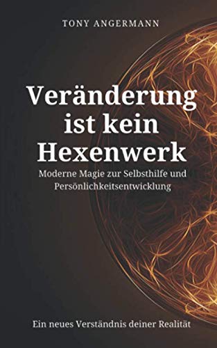 Veränderung ist kein Hexenwerk: Moderne Magie zur Selbsthilfe und Persönlichkeitsentwicklung. Ein neues Verständnis deiner Realität. Health, Nutrition & Fitness