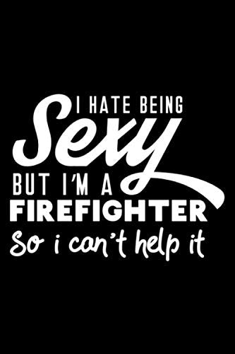 I hate being sexy but I'm a firefighter so I can't help it: 6" x 9" 120 pages ruled Journal I 6x9 lined Notebook I Diary I Sketch I Journaling I Planner I best firefighter I gift for firefighter Books