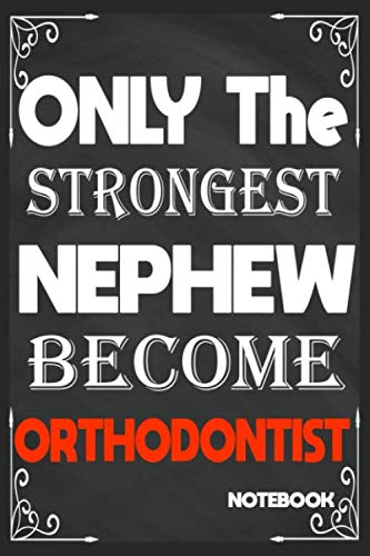 Only The Strongest Nephew Become Orthodontist: Blank Lined Journal: Perfect Gift idea for Orthodontists, Orthodontics lovers or Orthodontics ... Finish/Journal appreciation Gifts/120 pages. Essays & Short Stories