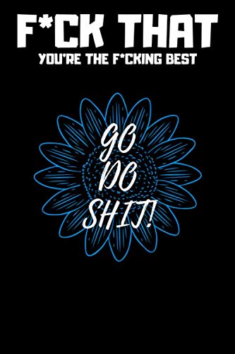 F*CK THAT YOU'RE THE F*CKING BEST GO DO SHIT! .: Lined Notebook | Sunflower Journal. Lifestyle