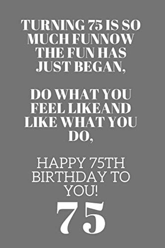 75th birthday Gift - Turning 75 is so much fun Now the fun has just began,: 75th Birthday Gift / Journal / Notebook /Perfect Gift For 75 Years Old Boys & Girls Non-fiction