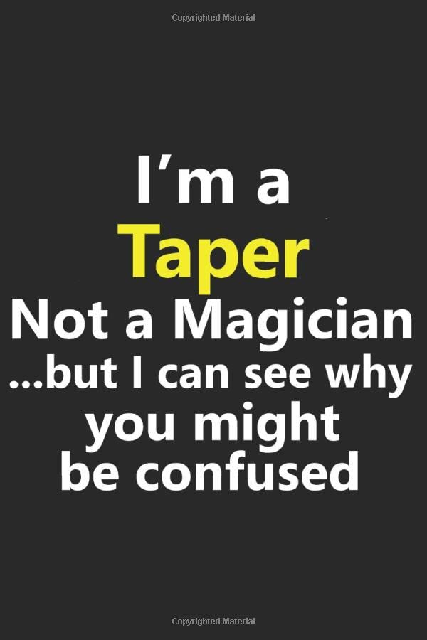 I'm a Taper Not A Magician But I Can See Why You Might Be Confused: Funny Job Career Stylish Sketchbook Journal for Drawing, Sketching, Doodling, & Painting Art Book 6x9 Inches 120 Pages Gift Books