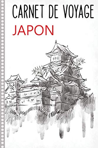 Carnet de Voyage Japon: Carnet de Voyage Japon : Journal de bord, 108 pages Illustrées Cahier de Notes à Remplir, Livre de Suivi de Son Voyage, Cadeau à offrir Fabriqué en France book