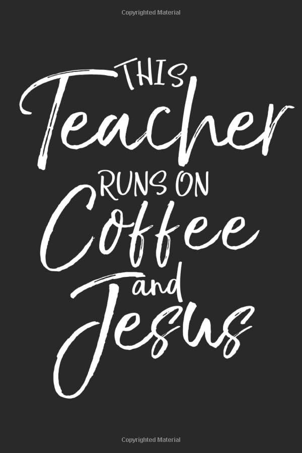 This Teacher Runs on Coffee and Jesus: Inspirational Christian Teaching Planner & Devotional Journal with Blank Pages for Teachers Learning & Reference