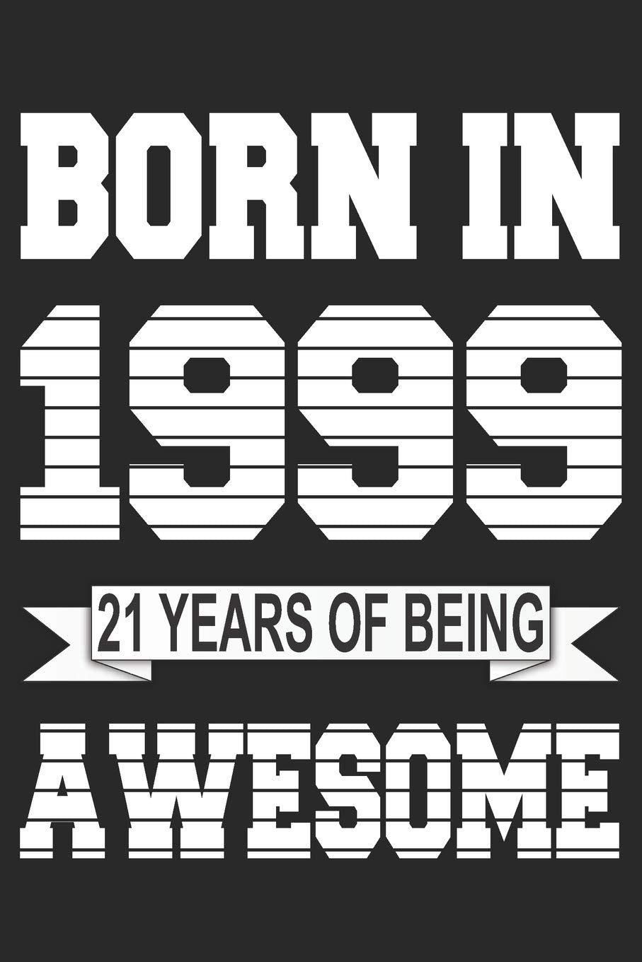 Born In 1999: Blank Lined Journal, Beautiful, Happy 21st Birthday Notebook, Diary, Logbook, Perfect Gift For 21 Year Old Boys And Girls Parents & Children