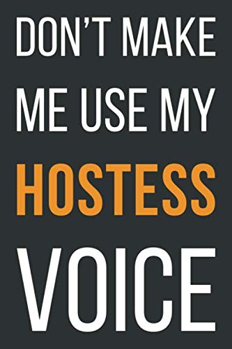 Don't Make Me Use My Hostess Voice: Funny Gift Idea For Coworker, Boss & Friend | Blank Lined Notebook Business, Finance & Career